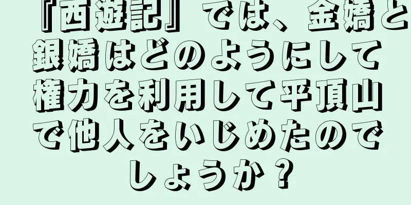 『西遊記』では、金嬌と銀嬌はどのようにして権力を利用して平頂山で他人をいじめたのでしょうか？