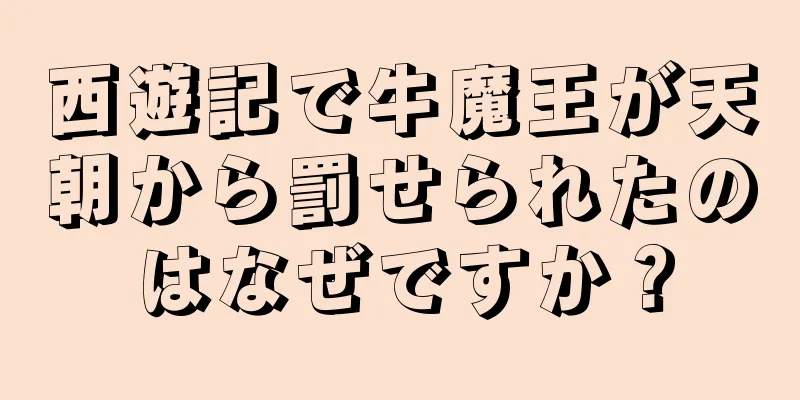 西遊記で牛魔王が天朝から罰せられたのはなぜですか？