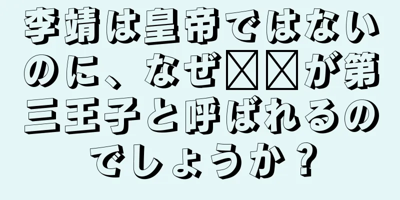 李靖は皇帝ではないのに、なぜ哪吒が第三王子と呼ばれるのでしょうか？