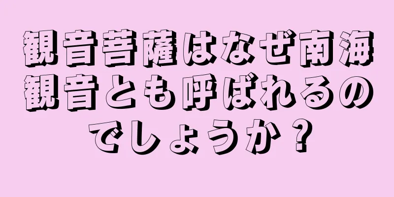 観音菩薩はなぜ南海観音とも呼ばれるのでしょうか？