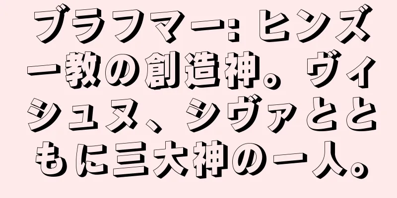 ブラフマー: ヒンズー教の創造神。ヴィシュヌ、シヴァとともに三大神の一人。