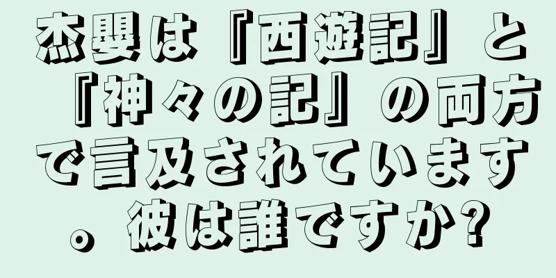 杰嬰は『西遊記』と『神々の記』の両方で言及されています。彼は誰ですか?