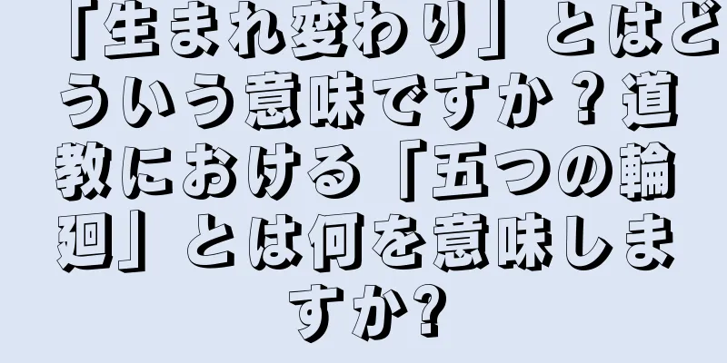 「生まれ変わり」とはどういう意味ですか？道教における「五つの輪廻」とは何を意味しますか?