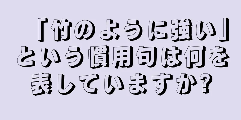 「竹のように強い」という慣用句は何を表していますか?