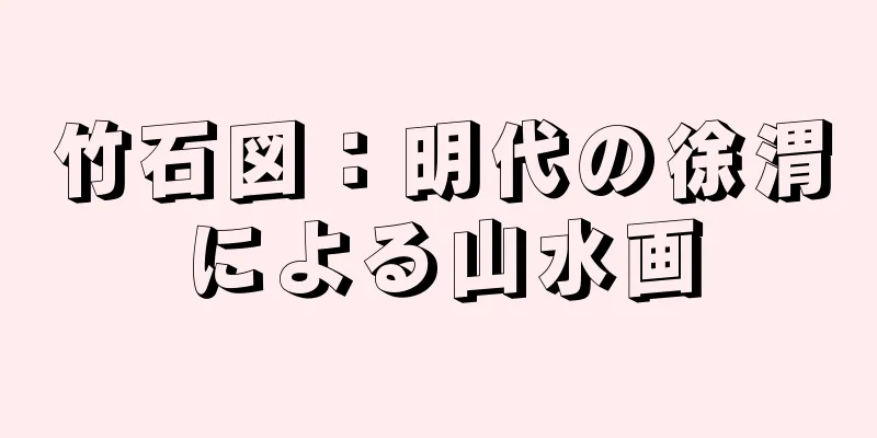 竹石図：明代の徐渭による山水画
