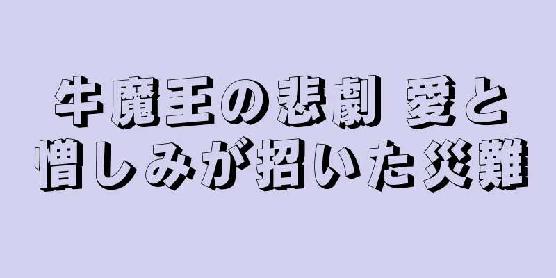 牛魔王の悲劇 愛と憎しみが招いた災難