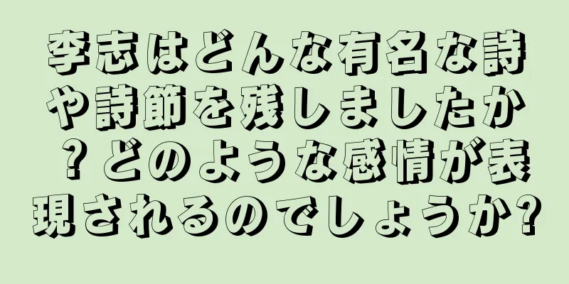 李志はどんな有名な詩や詩節を残しましたか？どのような感情が表現されるのでしょうか?