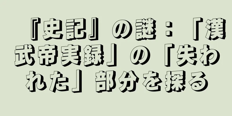 『史記』の謎：「漢武帝実録」の「失われた」部分を探る