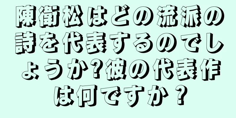陳衛松はどの流派の詩を代表するのでしょうか?彼の代表作は何ですか？