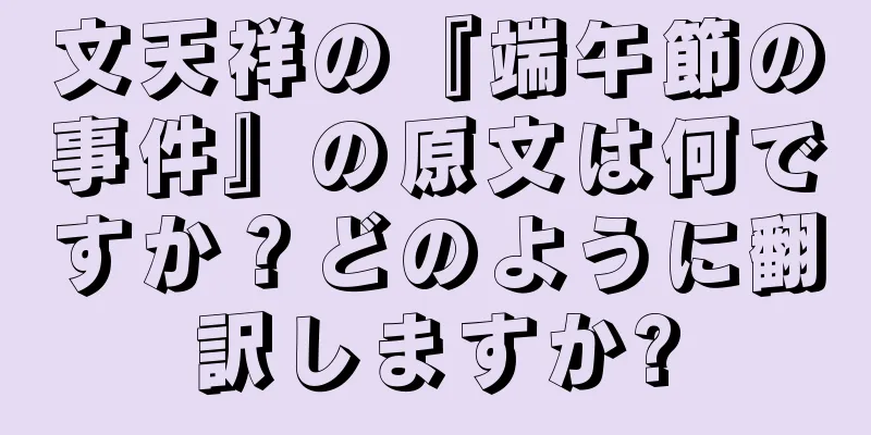 文天祥の『端午節の事件』の原文は何ですか？どのように翻訳しますか?