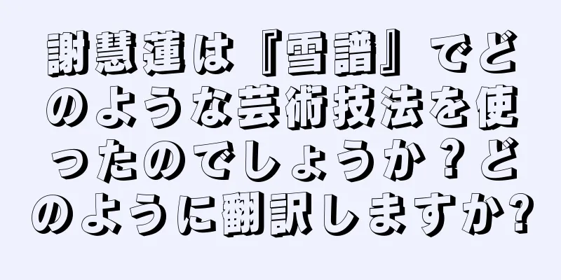 謝慧蓮は『雪譜』でどのような芸術技法を使ったのでしょうか？どのように翻訳しますか?