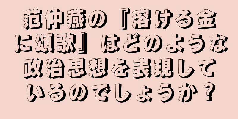 范仲燕の『溶ける金に頌歌』はどのような政治思想を表現しているのでしょうか？