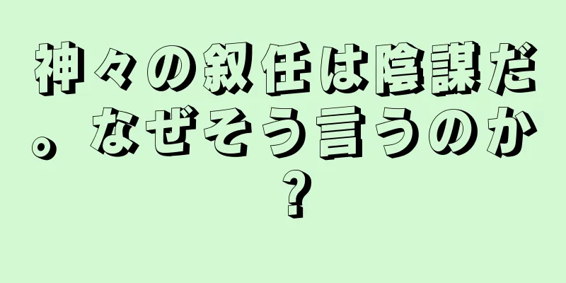 神々の叙任は陰謀だ。なぜそう言うのか？