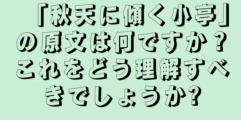 「秋天に傾く小亭」の原文は何ですか？これをどう理解すべきでしょうか?