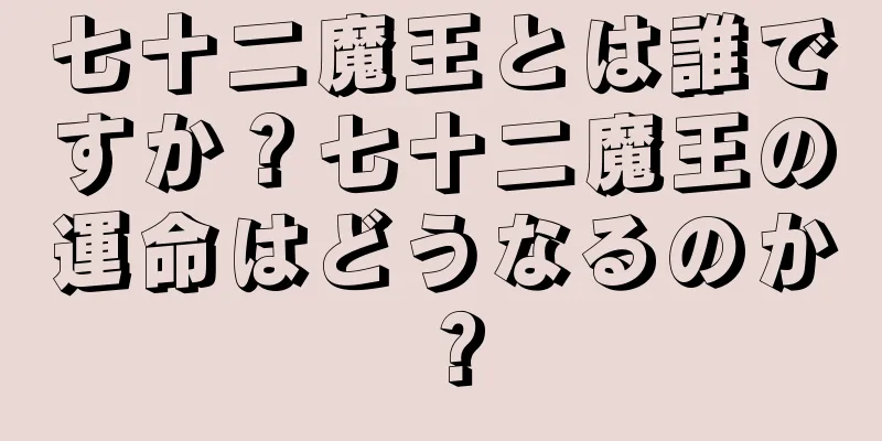 七十二魔王とは誰ですか？七十二魔王の運命はどうなるのか？