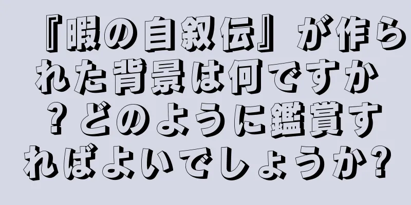 『暇の自叙伝』が作られた背景は何ですか？どのように鑑賞すればよいでしょうか?
