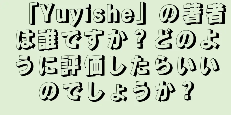 「Yuyishe」の著者は誰ですか？どのように評価したらいいのでしょうか？