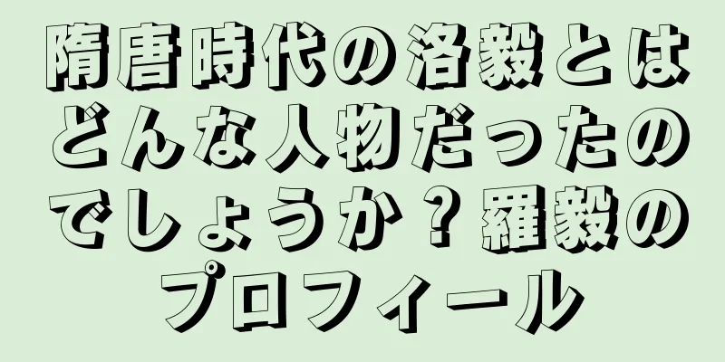隋唐時代の洛毅とはどんな人物だったのでしょうか？羅毅のプロフィール