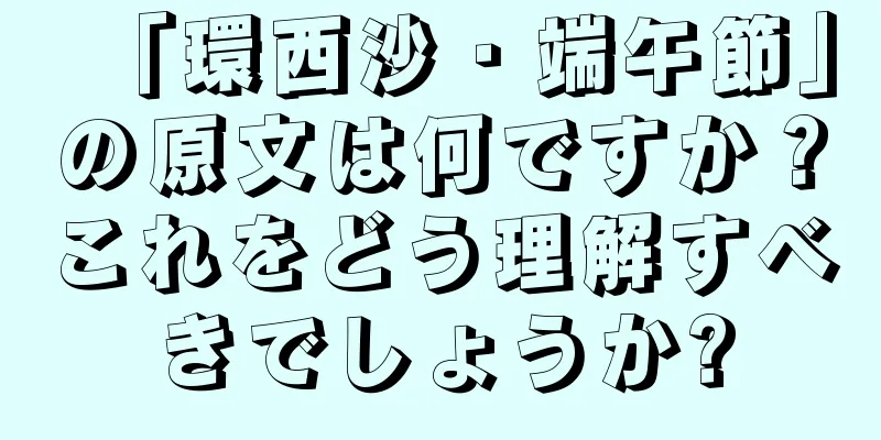 「環西沙・端午節」の原文は何ですか？これをどう理解すべきでしょうか?