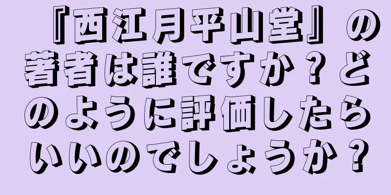 『西江月平山堂』の著者は誰ですか？どのように評価したらいいのでしょうか？