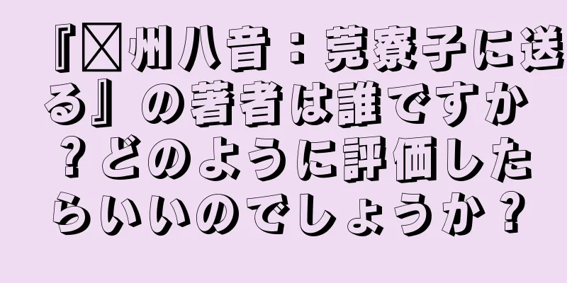 『贛州八音：莞寮子に送る』の著者は誰ですか？どのように評価したらいいのでしょうか？