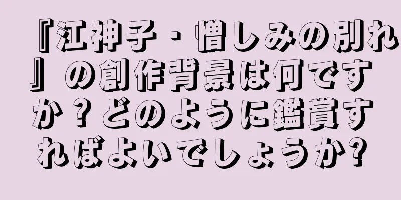 『江神子・憎しみの別れ』の創作背景は何ですか？どのように鑑賞すればよいでしょうか?