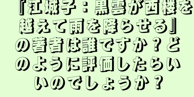『江城子：黒雲が西楼を越えて雨を降らせる』の著者は誰ですか？どのように評価したらいいのでしょうか？