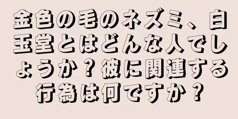 金色の毛のネズミ、白玉堂とはどんな人でしょうか？彼に関連する行為は何ですか？