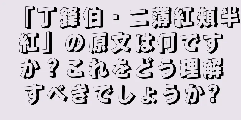 「丁鋒伯・二薄紅頬半紅」の原文は何ですか？これをどう理解すべきでしょうか?