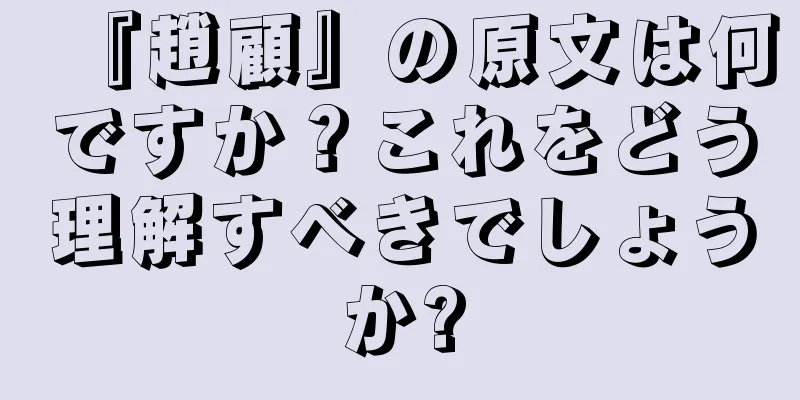 『趙顧』の原文は何ですか？これをどう理解すべきでしょうか?
