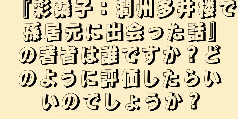 『彩桑子：潤州多井楼で孫居元に出会った話』の著者は誰ですか？どのように評価したらいいのでしょうか？
