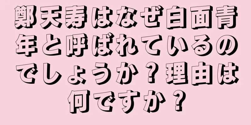 鄭天寿はなぜ白面青年と呼ばれているのでしょうか？理由は何ですか？