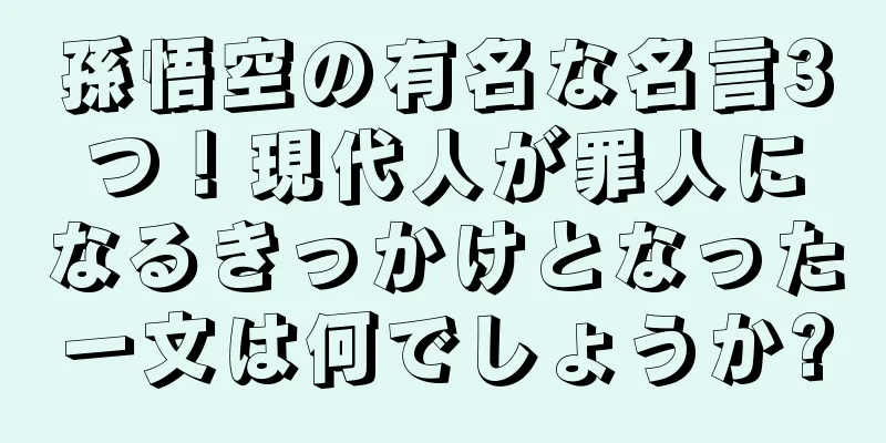 孫悟空の有名な名言3つ！現代人が罪人になるきっかけとなった一文は何でしょうか?