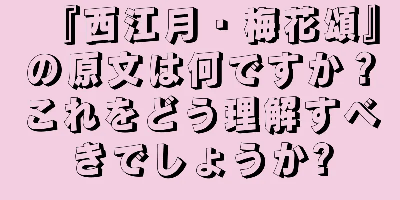 『西江月・梅花頌』の原文は何ですか？これをどう理解すべきでしょうか?
