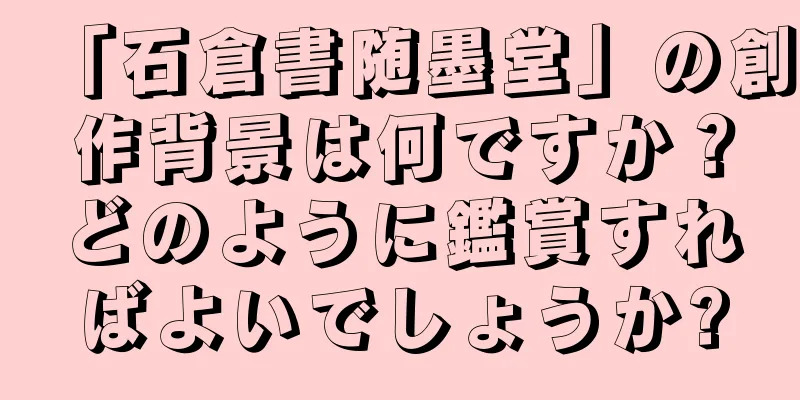 「石倉書随墨堂」の創作背景は何ですか？どのように鑑賞すればよいでしょうか?