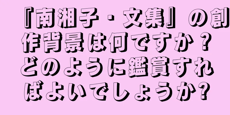 『南湘子・文集』の創作背景は何ですか？どのように鑑賞すればよいでしょうか?