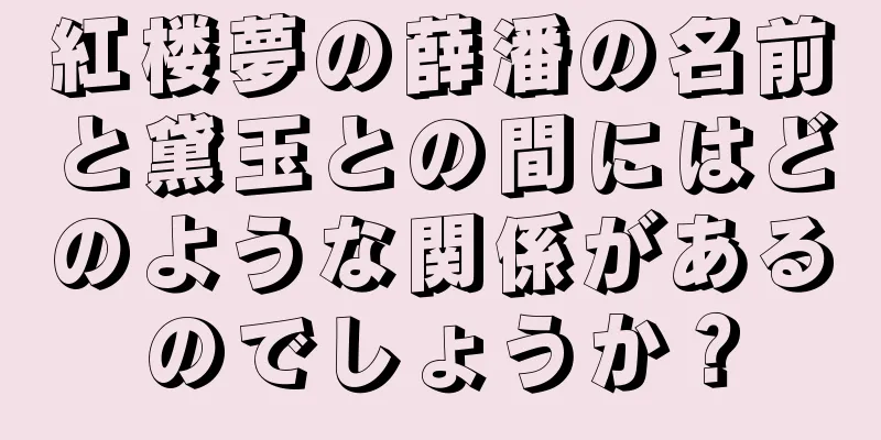 紅楼夢の薛潘の名前と黛玉との間にはどのような関係があるのでしょうか？
