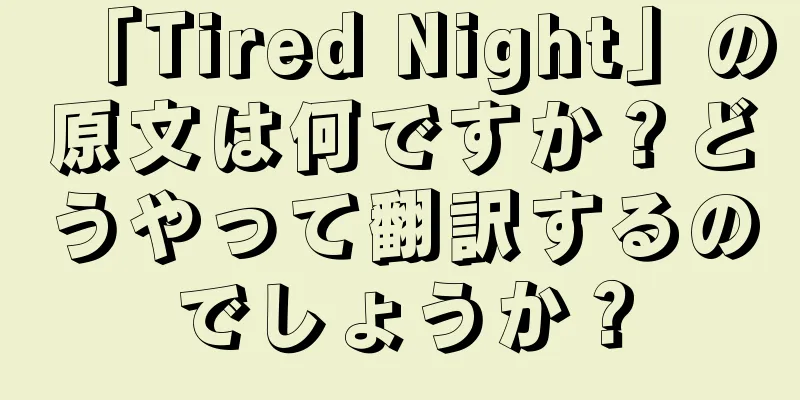 「Tired Night」の原文は何ですか？どうやって翻訳するのでしょうか？