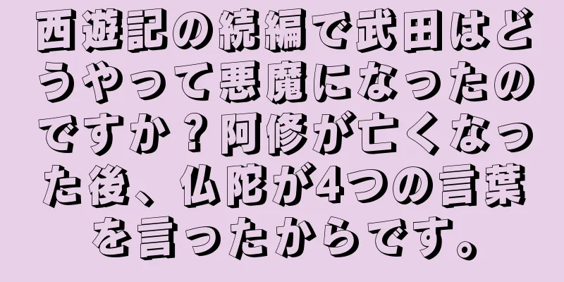 西遊記の続編で武田はどうやって悪魔になったのですか？阿修が亡くなった後、仏陀が4つの言葉を言ったからです。