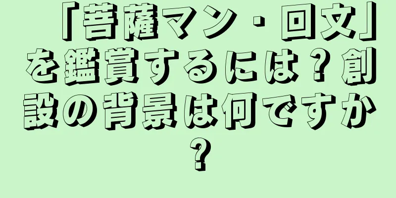 「菩薩マン・回文」を鑑賞するには？創設の背景は何ですか?
