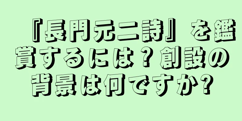 『長門元二詩』を鑑賞するには？創設の背景は何ですか?