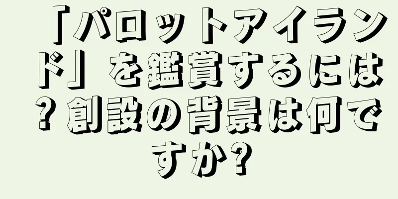 「パロットアイランド」を鑑賞するには？創設の背景は何ですか?