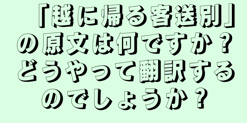 「越に帰る客送別」の原文は何ですか？どうやって翻訳するのでしょうか？