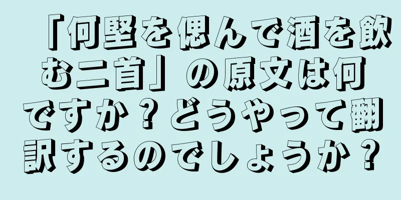 「何堅を偲んで酒を飲む二首」の原文は何ですか？どうやって翻訳するのでしょうか？