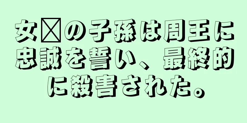 女媧の子孫は周王に忠誠を誓い、最終的に殺害された。