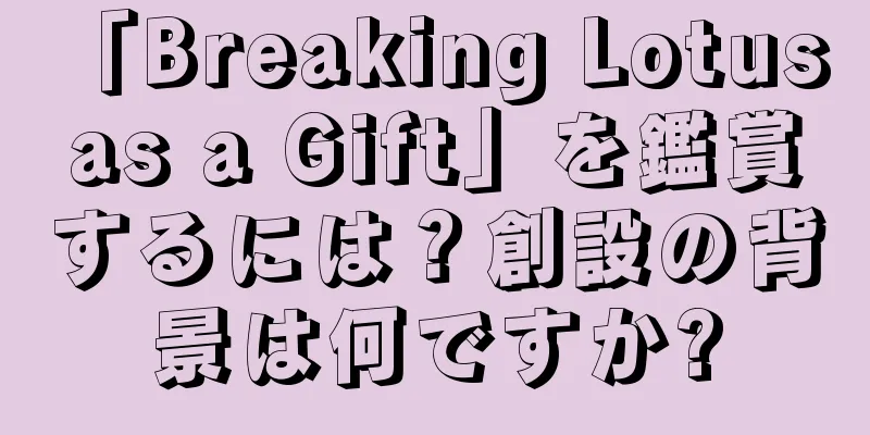 「Breaking Lotus as a Gift」を鑑賞するには？創設の背景は何ですか?