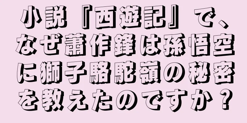小説『西遊記』で、なぜ蕭作鋒は孫悟空に獅子駱駝嶺の秘密を教えたのですか？
