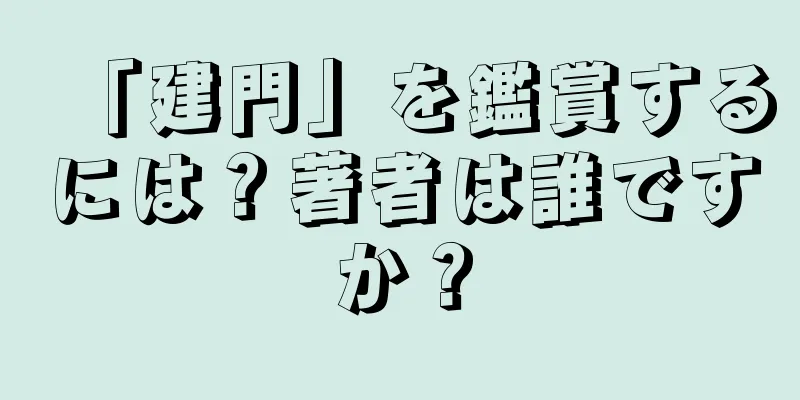 「建門」を鑑賞するには？著者は誰ですか？