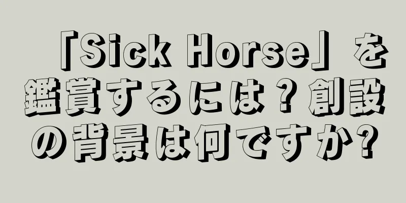 「Sick Horse」を鑑賞するには？創設の背景は何ですか?