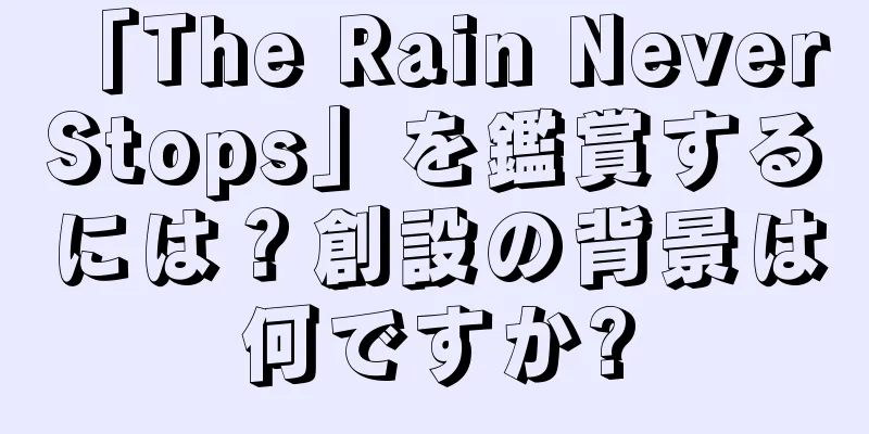 「The Rain Never Stops」を鑑賞するには？創設の背景は何ですか?